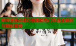 哔咔漫画总排行榜最新热门作品全解析与精彩推荐