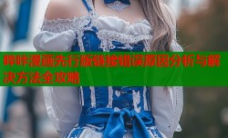 哔咔漫画先行版链接错误原因分析与解决方法全攻略