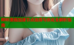 哔咔漫画加速节点选择与优化全解析指南