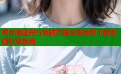 哔咔漫画先行版磁力链全集免费下载资源分享指南