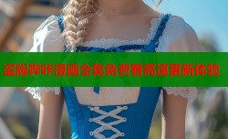 盗版哔咔漫画全集免费看高速更新体验