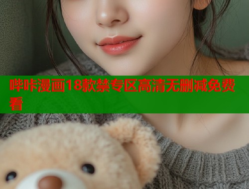 哔咔漫画18款禁专区高清无删减免费看  第1张