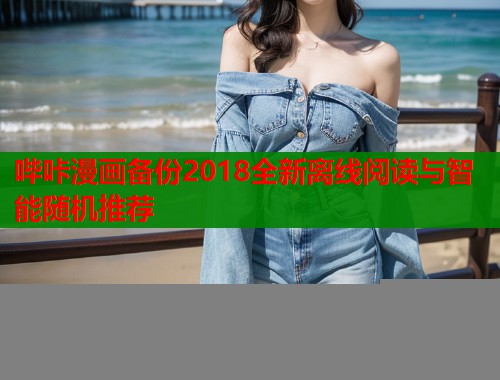 哔咔漫画备份2018全新离线阅读与智能随机推荐  第1张