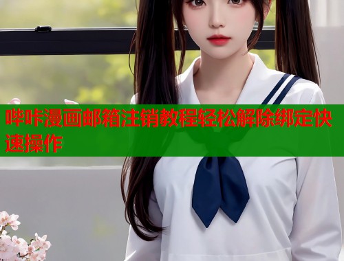 哔咔漫画邮箱注销教程轻松解除绑定快速操作  第2张