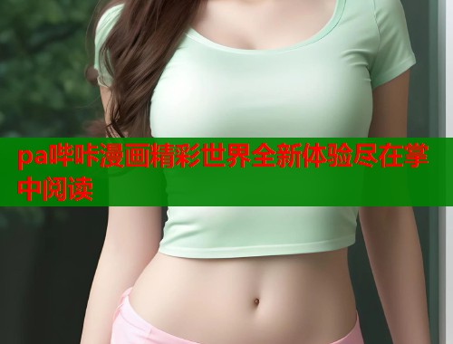 pa哔咔漫画精彩世界全新体验尽在掌中阅读  第1张