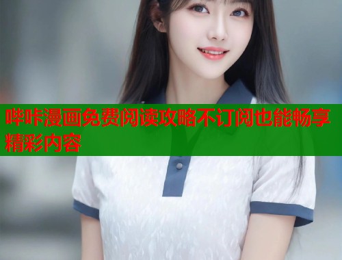 哔咔漫画免费阅读攻略不订阅也能畅享精彩内容  第1张