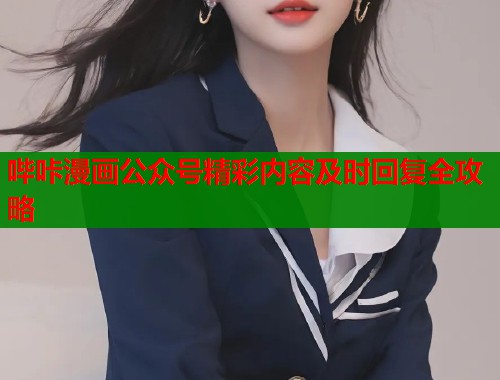 哔咔漫画公众号精彩内容及时回复全攻略  第1张