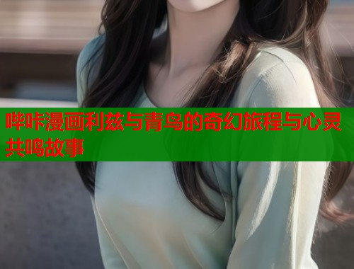 哔咔漫画利兹与青鸟的奇幻旅程与心灵共鸣故事  第2张