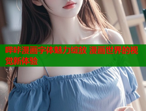 哔咔漫画字体魅力绽放 漫画世界的视觉新体验  第1张