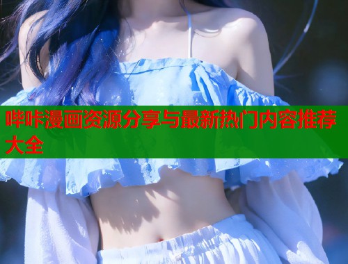 哔咔漫画资源分享与最新热门内容推荐大全  第1张