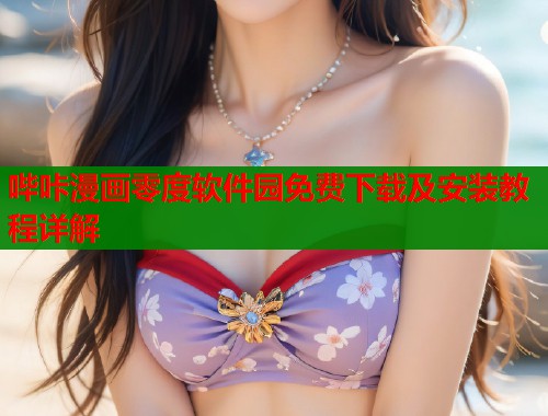 哔咔漫画零度软件园免费下载及安装教程详解  第2张