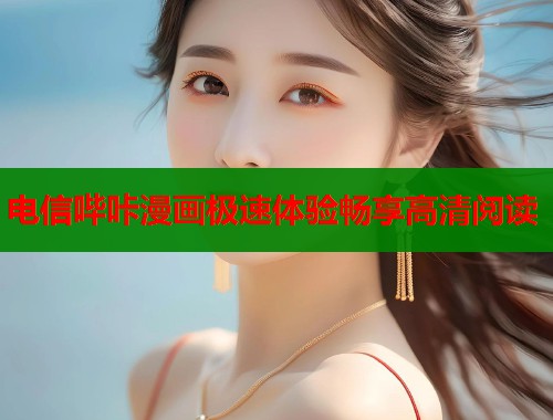 电信哔咔漫画极速体验畅享高清阅读  第2张