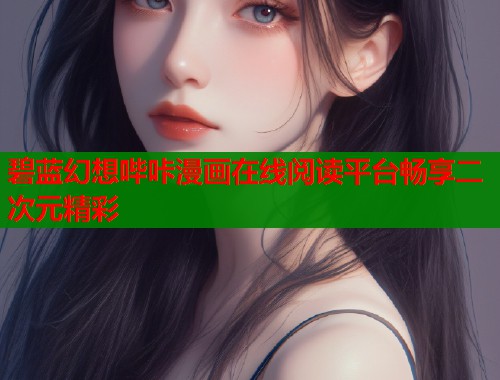 碧蓝幻想哔咔漫画在线阅读平台畅享二次元精彩  第1张